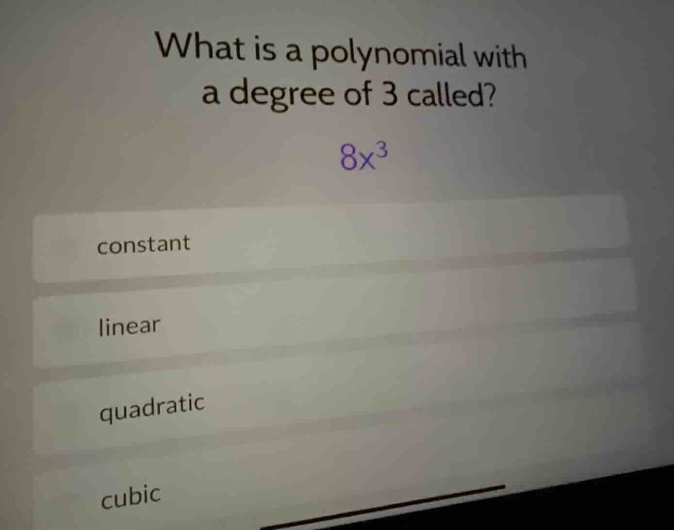 what is a polynomial with a degree of 3 called? $8x^3$constantlinearquadraticcubic