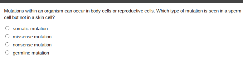 mutations within an organism can occur in body cells or reproductive cells. which type of mutation is seen in a sperm cell but not in a skin cell?somatic mutationmissense mutationnonsense mutationgermline mutation