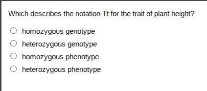 which describes the notation tt for the trait of plant height?○ homozygous genotype○ heterozygous genotype○ homozygous phenotype○ heterozygous phenotype