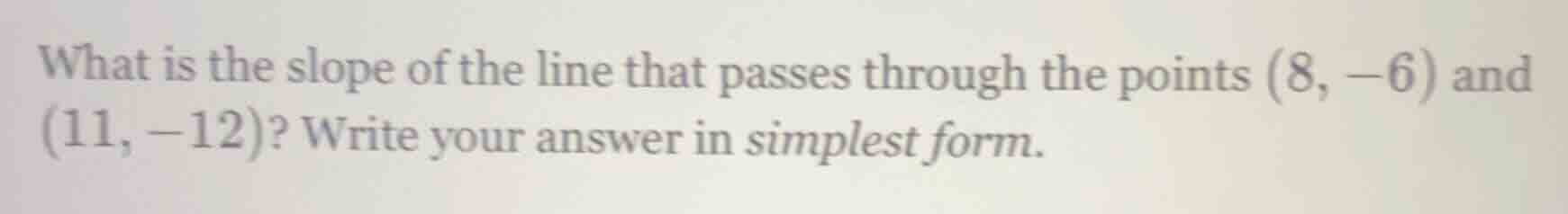 what is the slope of the line that passes through the points $(8, -6)$ and $(11, -12)$? write your answer in simplest form.