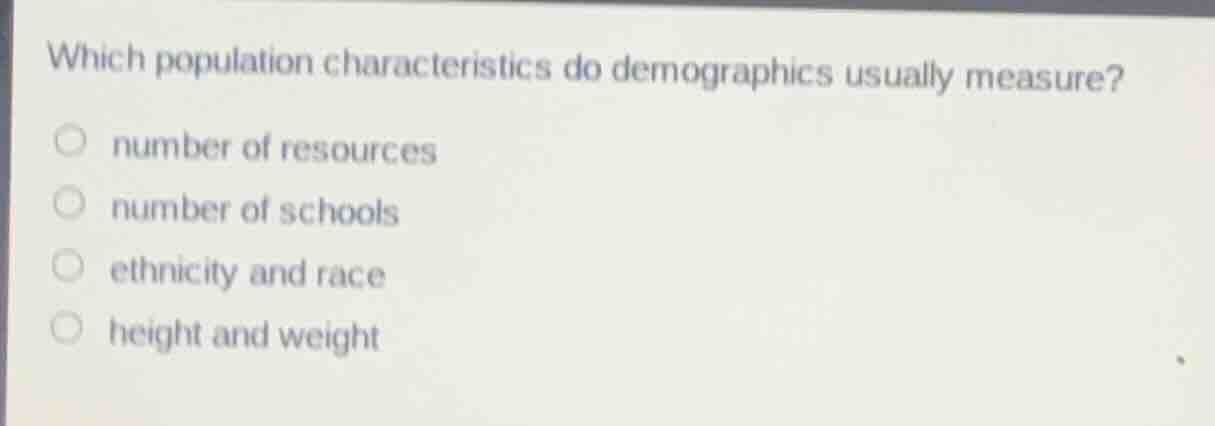 which population characteristics do demographics usually measure?- number of resources- number of schools- ethnicity and race- height and weight
