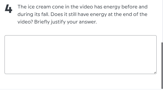 4 the ice cream cone in the video has energy before and during its fall. does it still have energy at the end of the video? briefly justify your answer.