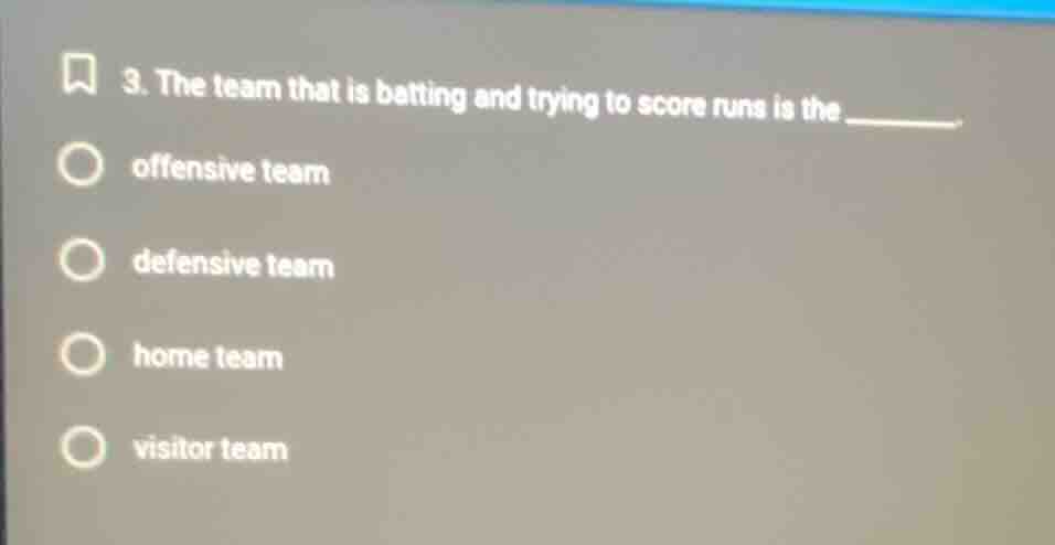 3. the team that is batting and trying to score runs is the _______\noffensive team\ndefensive team\nhome team\nvisitor team