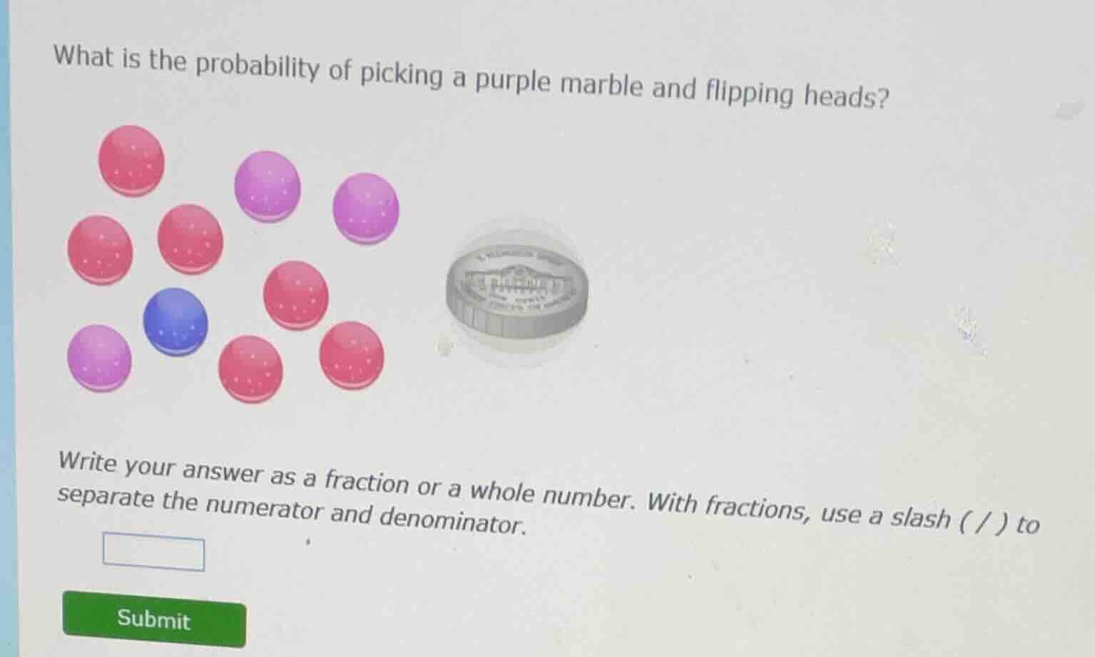 what is the probability of picking a purple marble and flipping heads?\nwrite your answer as a fraction or a whole number. with fractions, use a slash ( / ) to separate the numerator and denominator.
