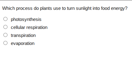 which process do plants use to turn sunlight into food energy?○ photosynthesis○ cellular respiration○ transpiration○ evaporation