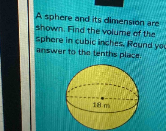 a sphere and its dimension are shown. find the volume of the sphere in cubic inches. round your answer to the tenths place.\n18 m