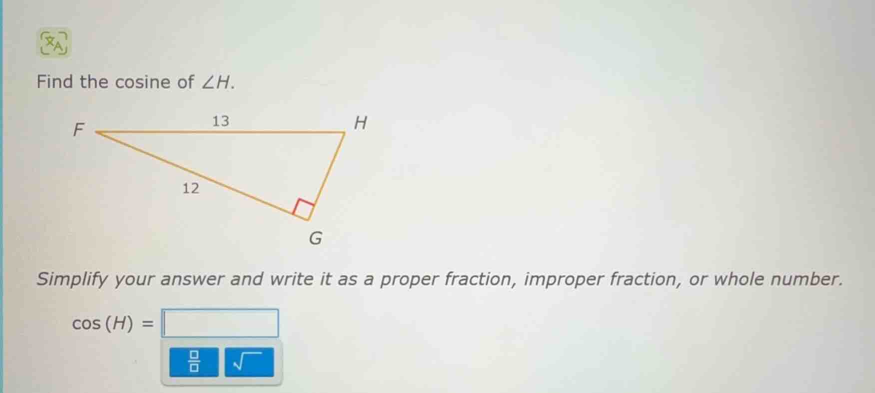 find the cosine of $angle h$.\nsimplify your answer and write it as a proper fraction, improper fraction, or whole number.\n$cos(h) = square$