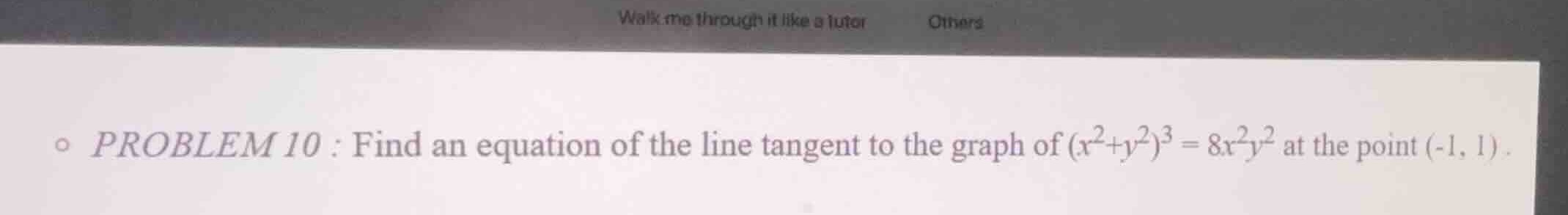 problem 10 : find an equation of the line tangent to the graph of $(x^{2}+y^{2})^{3}=8x^{2}y^{2}$ at the point $(-1, 1)$.
