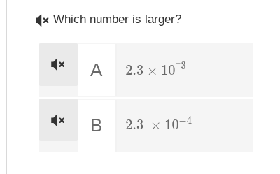 which number is larger?\na $2.3 \\times 10^{-3}$\nb $2.3 \\times 10^{-4}$