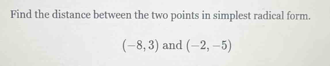 find the distance between the two points in simplest radical form. $(-8,3)$ and $(-2,-5)$