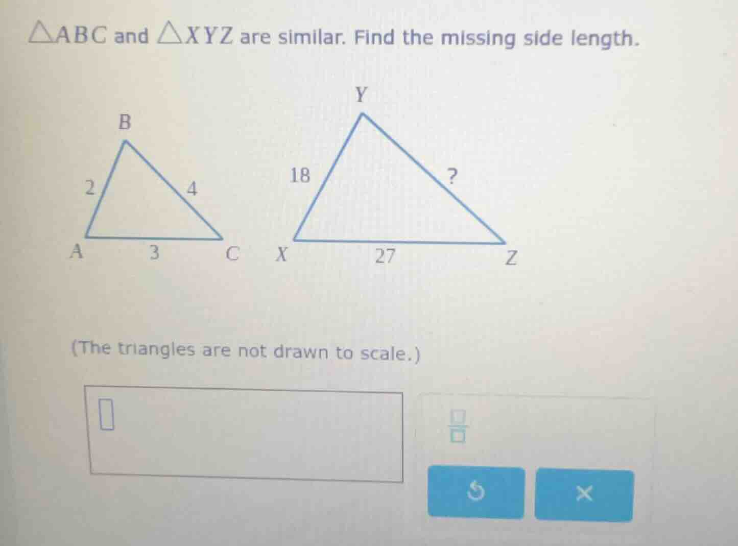 $\\triangle abc$ and $\\triangle xyz$ are similar. find the missing side length.\n(the triangles are not drawn to scale.)
