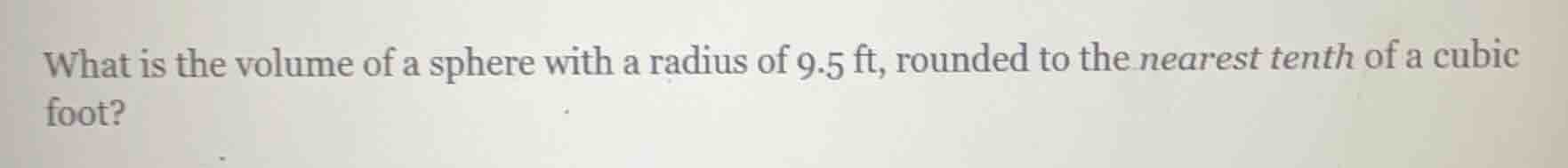 what is the volume of a sphere with a radius of 9.5 ft, rounded to the nearest tenth of a cubic foot?
