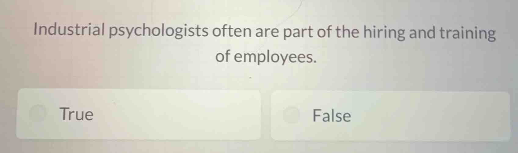 industrial psychologists often are part of the hiring and training of employees.\ntrue false