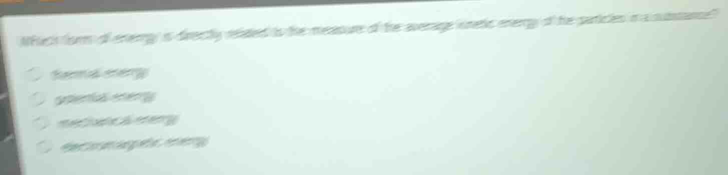 which form of energy is directly related to the measure of the average kinetic energy of the particles in a substance?- thermal energy- potential energy- mechanical energy- electromagnetic energy