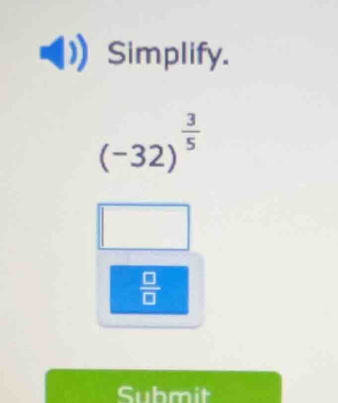 simplify. $(-32)^{\frac{3}{5}}$