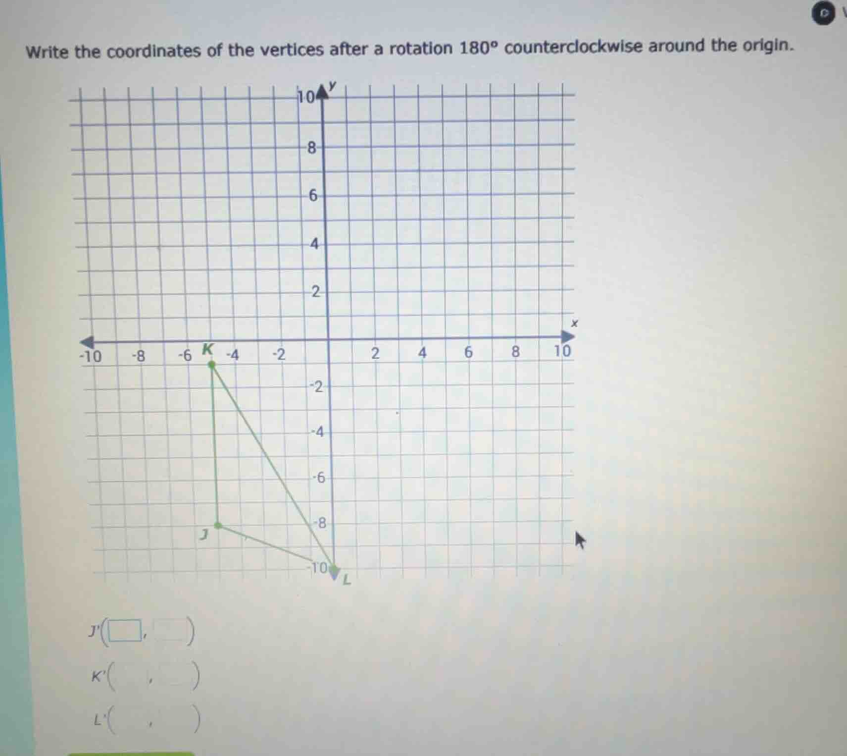 write the coordinates of the vertices after a rotation $180^{\\circ}$ counterclockwise around the origin.\n$j(\\square, \\square)$\n$k(\\square, \\square)$\n$l(\\square, \\square)$