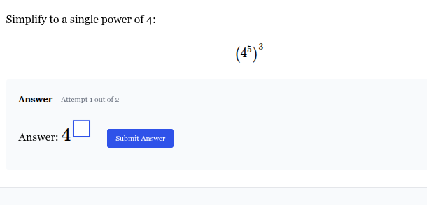 simplify to a single power of 4:$(4^{5})^{3}$answer attempt 1 out of 2answer: $4^{square}$