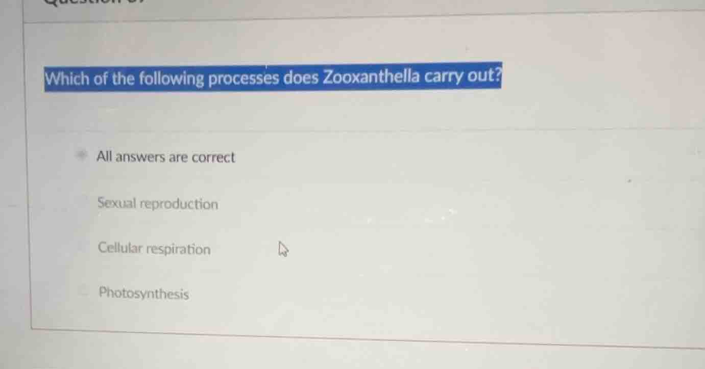which of the following processes does zooxanthella carry out?\nall answers are correct\nsexual reproduction\ncellular respiration\nphotosynthesis