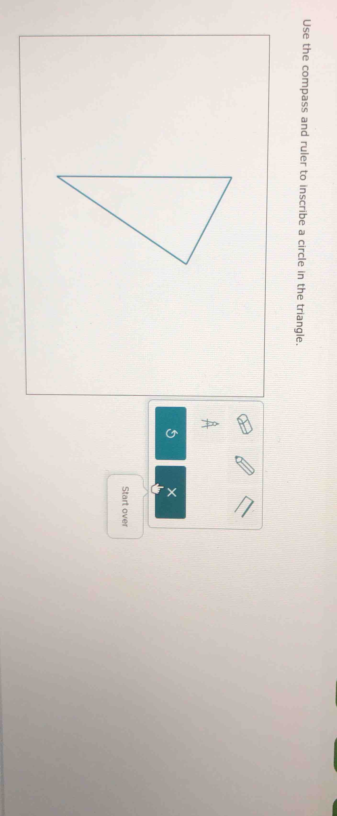 use the compass and ruler to inscribe a circle in the triangle.