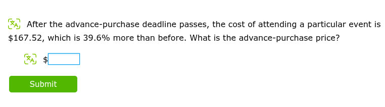 after the advance-purchase deadline passes, the cost of attending a particular event is $167.52, which is 39.6% more than before. what is the advance-purchase price? $