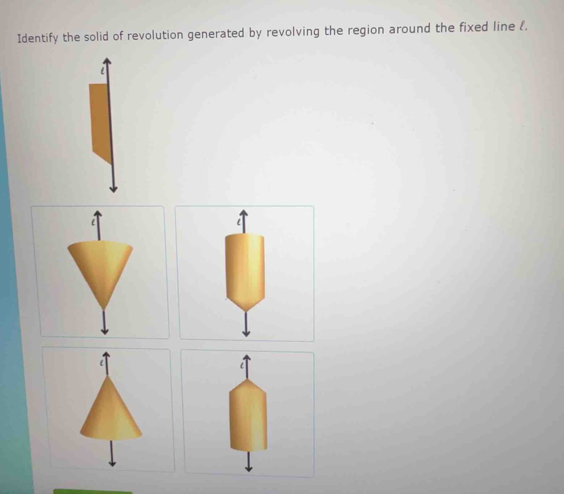 identify the solid of revolution generated by revolving the region around the fixed line $ell$.