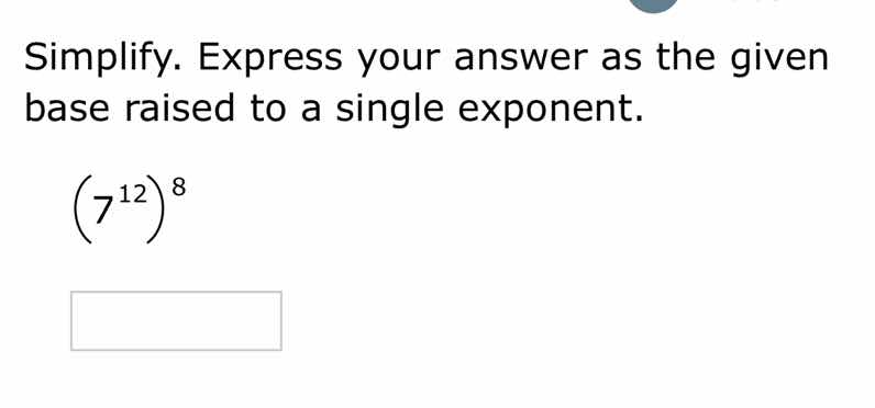 simplify. express your answer as the given base raised to a single exponent. \n$(7^{12})^{8}$