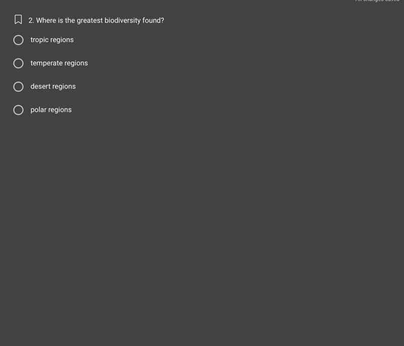 2. where is the greatest biodiversity found?\ntropic regions\ntemperate regions\ndesert regions\npolar regions
