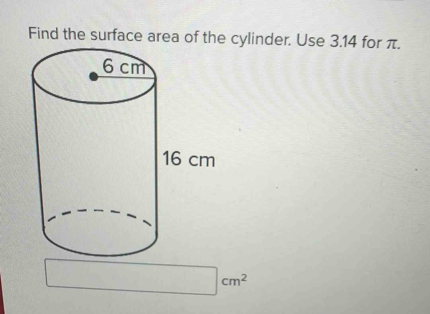 find the surface area of the cylinder. use 3.14 for $pi$. 6 cm 16 cm $\boldsymbol{cm^2}$