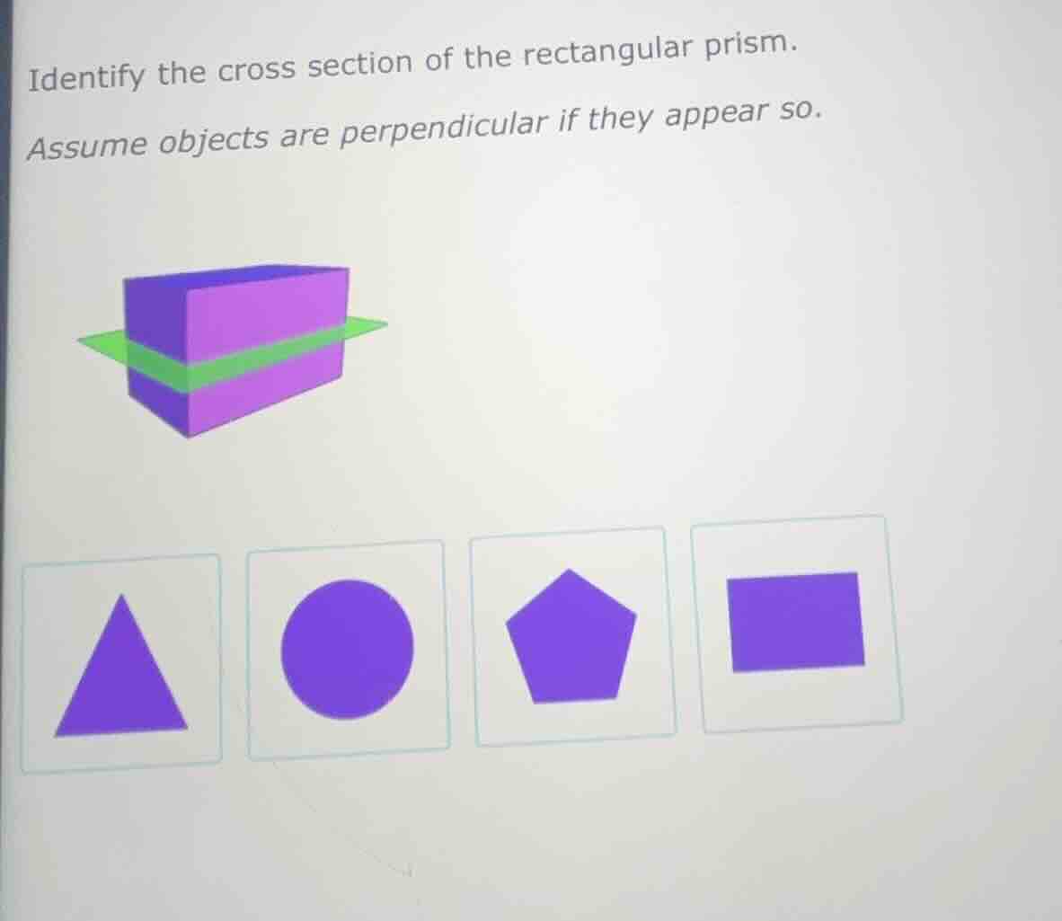 identify the cross section of the rectangular prism.\nassume objects are perpendicular if they appear so.