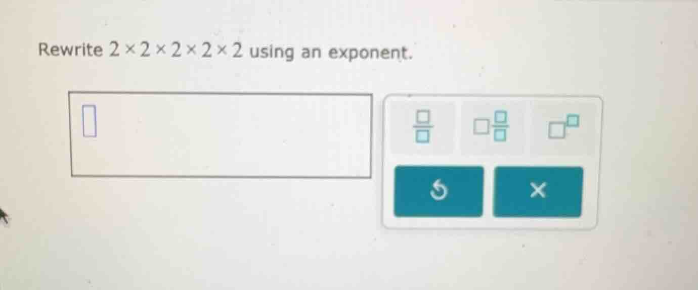 rewrite $2 \\times 2 \\times 2 \\times 2 \\times 2$ using an exponent.