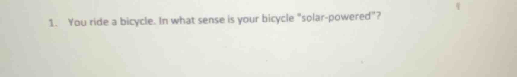 1. you ride a bicycle. in what sense is your bicycle \solar-powered\?
