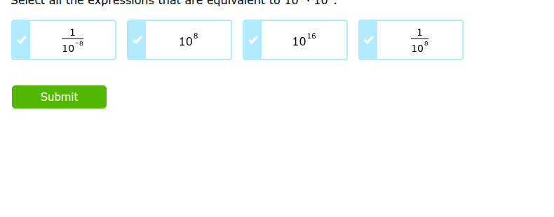 select all the expressions that are equivalent to $10^8 \\cdot 10^8$.\n$\\frac{1}{10^{-8}}$\n$10^8$\n$10^{16}$\n$\\frac{1}{10^8}$\nsubmit