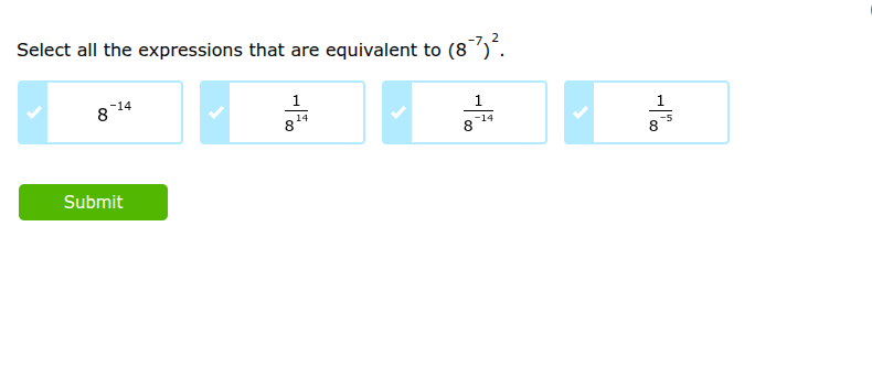 select all the expressions that are equivalent to $(8^{-7})^{2}$. \n$8^{-14}$ \n$\frac{1}{8^{14}}$ \n$\frac{1}{8^{-14}}$ \n$\frac{1}{8^{-5}}$ \nsubmit
