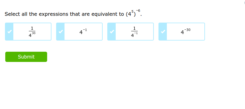 select all the expressions that are equivalent to $(4^{5})^{-6}$.$\frac{1}{4^{30}}$$4^{-1}$$\frac{1}{4^{-1}}$$4^{-30}$submit