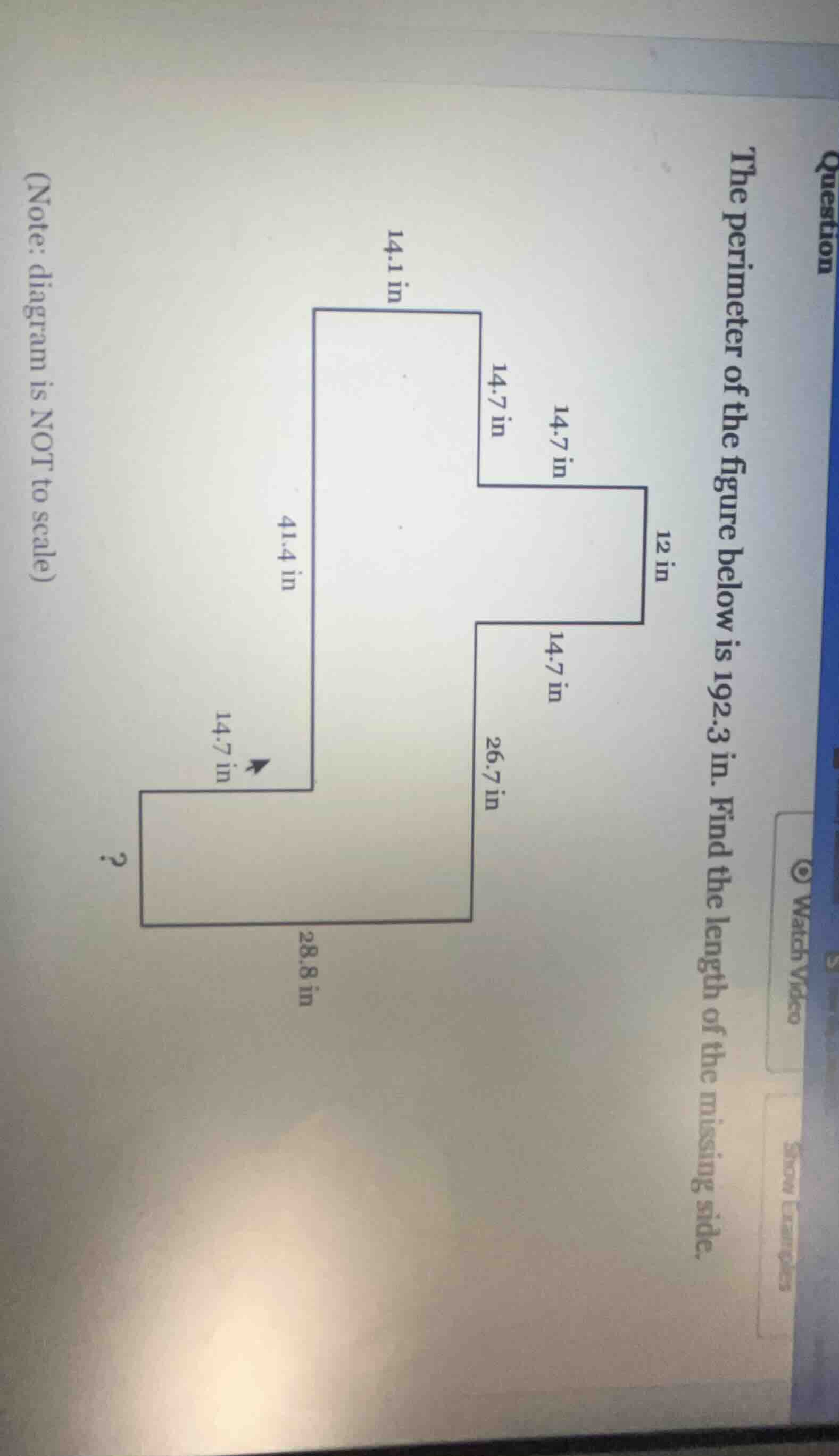 question\nthe perimeter of the figure below is 192.3 in. find the length of the missing side.\n(note: diagram is not to scale)