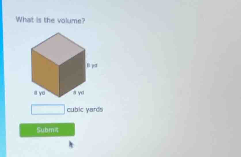 what is the volume?\n8 yd\n8 yd\n8 yd\ncubic yards\nsubmit