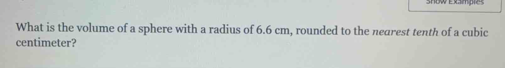 what is the volume of a sphere with a radius of $6.6\\text{ cm}$, rounded to the nearest tenth of a cubic centimeter?