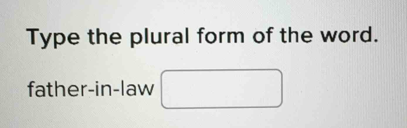 type the plural form of the word.\n\nfather-in-law