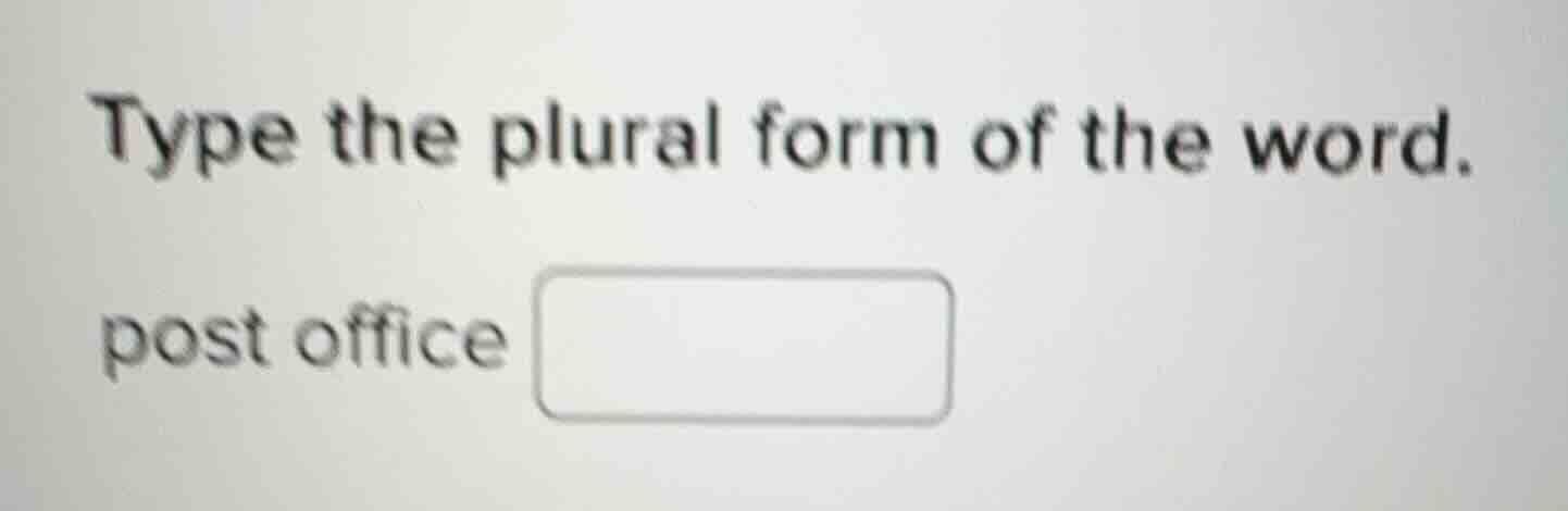 type the plural form of the word.\n\npost office