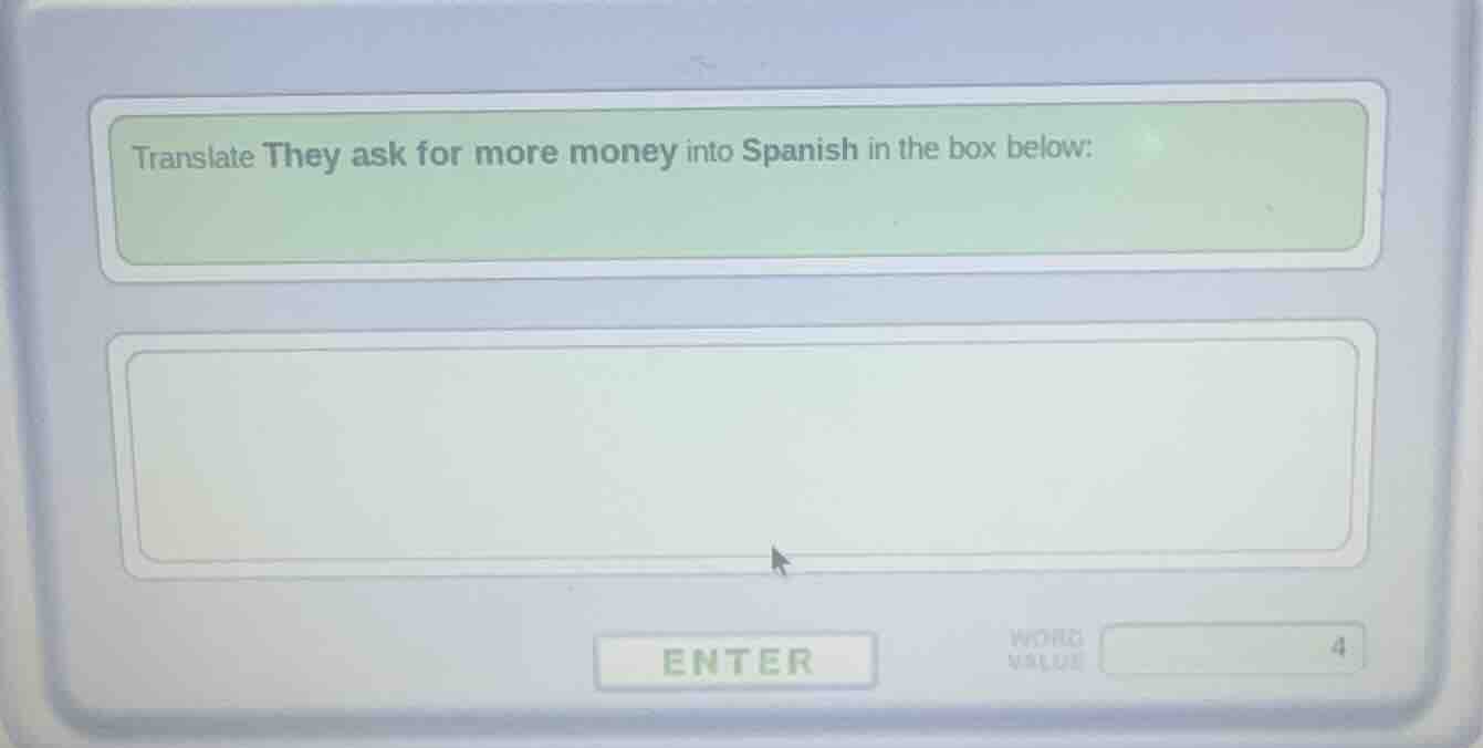 translate they ask for more money into spanish in the box below:
