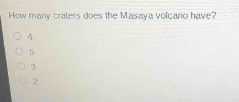 how many craters does the masaya volcano have?\n4\n5\n3\n2