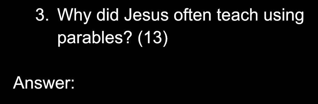3. why did jesus often teach using parables? (13)\n\nanswer: