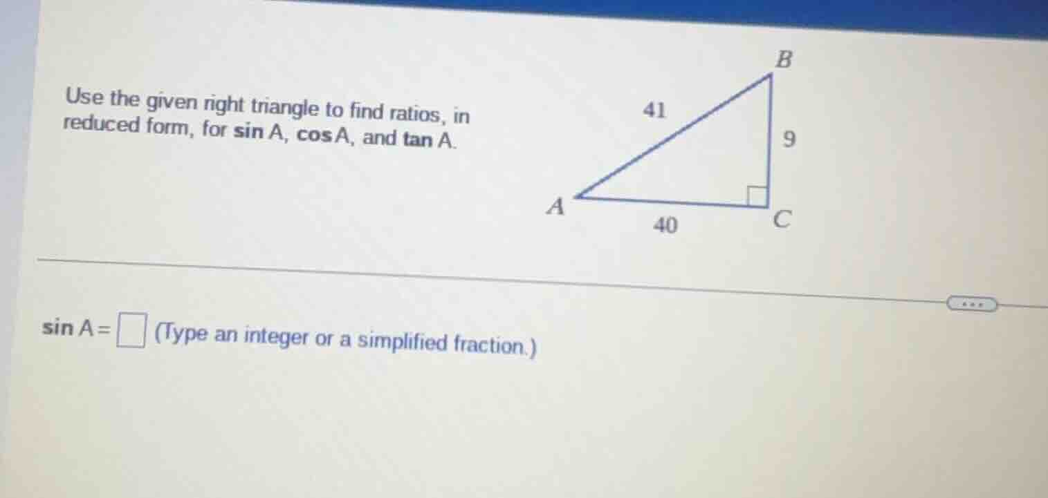 use the given right triangle to find ratios, in reduced form, for $\\sin a$, $\\cos a$, and $\\tan a$.\n$\\sin a = \\square$ (type an integer or a simplified fraction.)