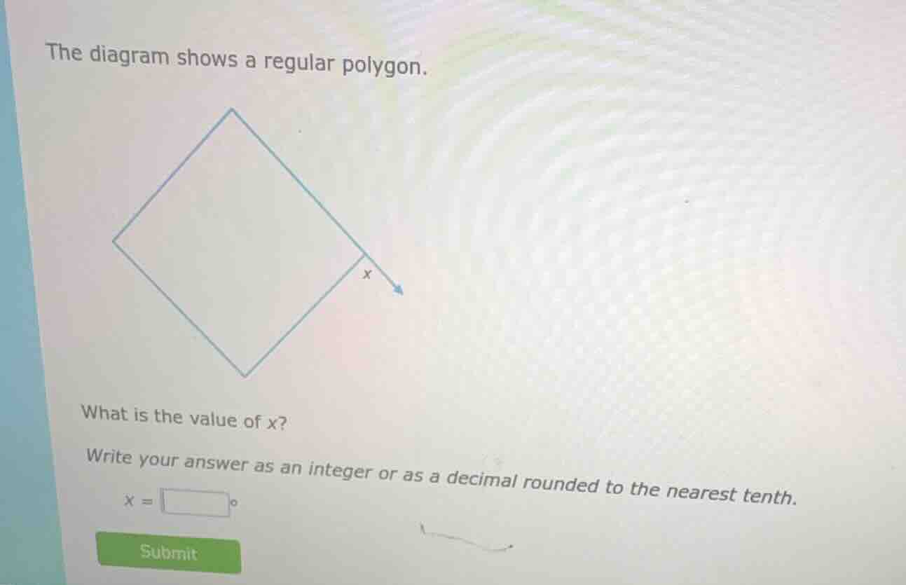 the diagram shows a regular polygon.\nwhat is the value of $x$?\nwrite your answer as an integer or as a decimal rounded to the nearest tenth.\n$x = \\square^{\\circ}$