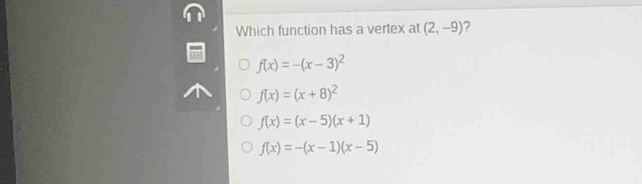 which function has a vertex at $(2, -9)$?\n\n$f(x) = -(x - 3)^2$\n$f(x) = (x + 8)^2$\n$f(x) = (x - 5)(x + 1)$\n$f(x) = -(x - 1)(x - 5)$