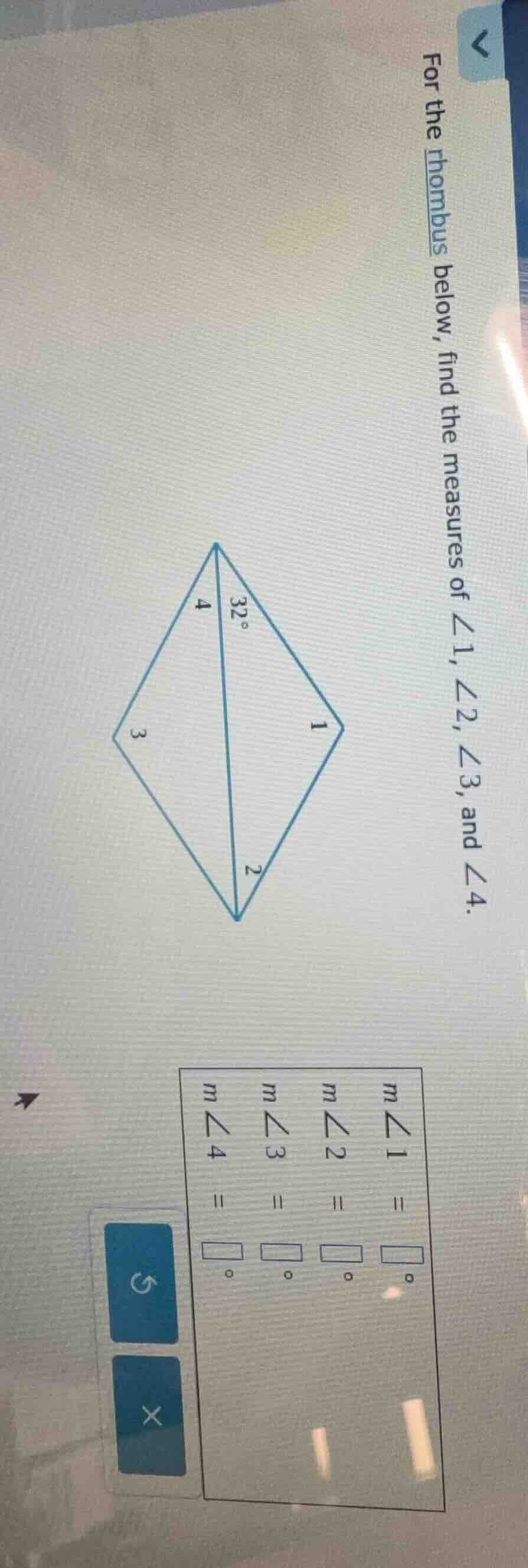 for the rhombus below, find the measures of $\\angle 1, \\angle 2, \\angle 3$, and $\\angle 4$.\n$m \\angle 1 = \\square^{\\circ}$\n$m \\angle 2 = \\square^{\\circ}$\n$m \\angle 3 = \\square^{\\circ}$\n$m \\angle 4 = \\square^{\\circ}$