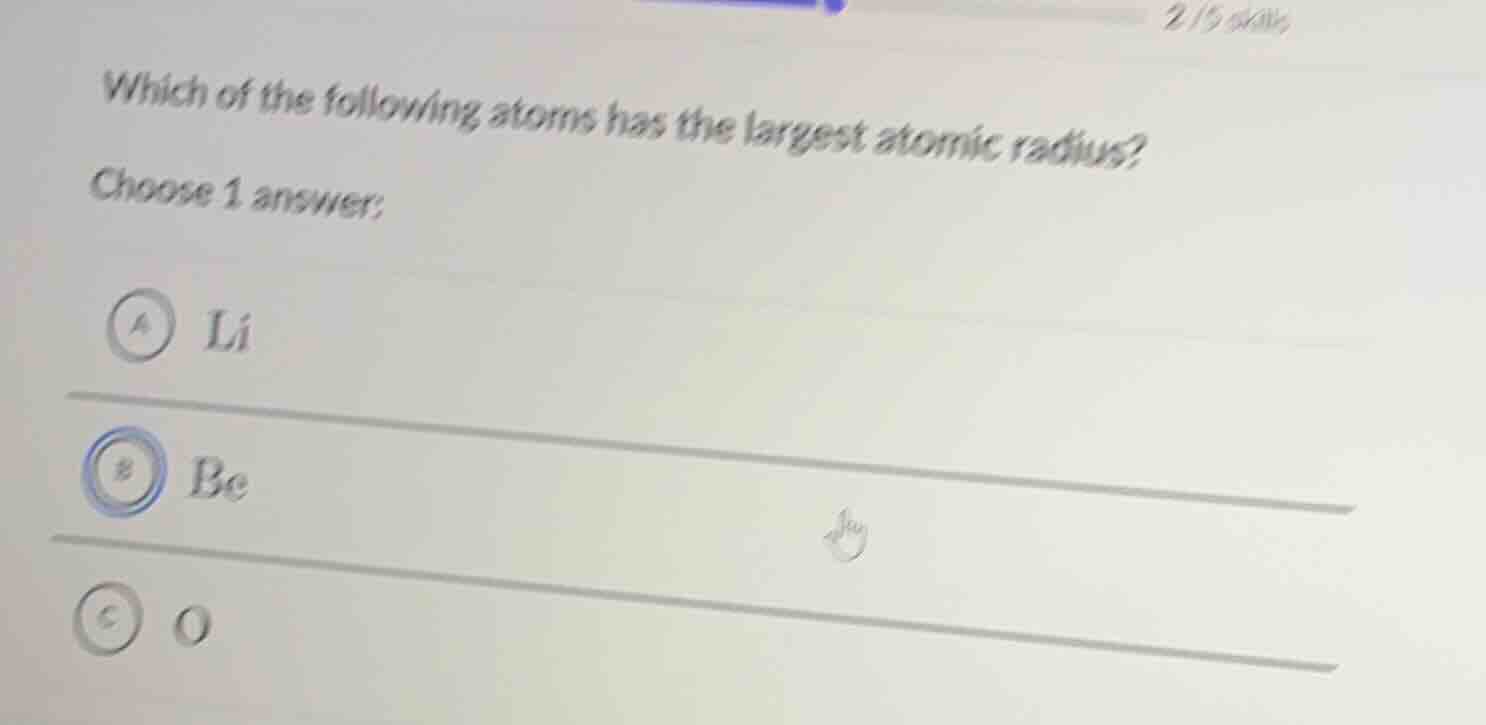 which of the following atoms has the largest atomic radius?\n\nchoose 1 answer:\n\na li\nb be\nc o