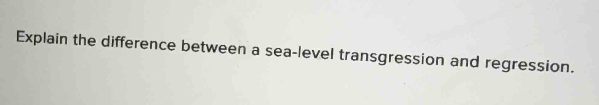 explain the difference between a sea-level transgression and regression.
