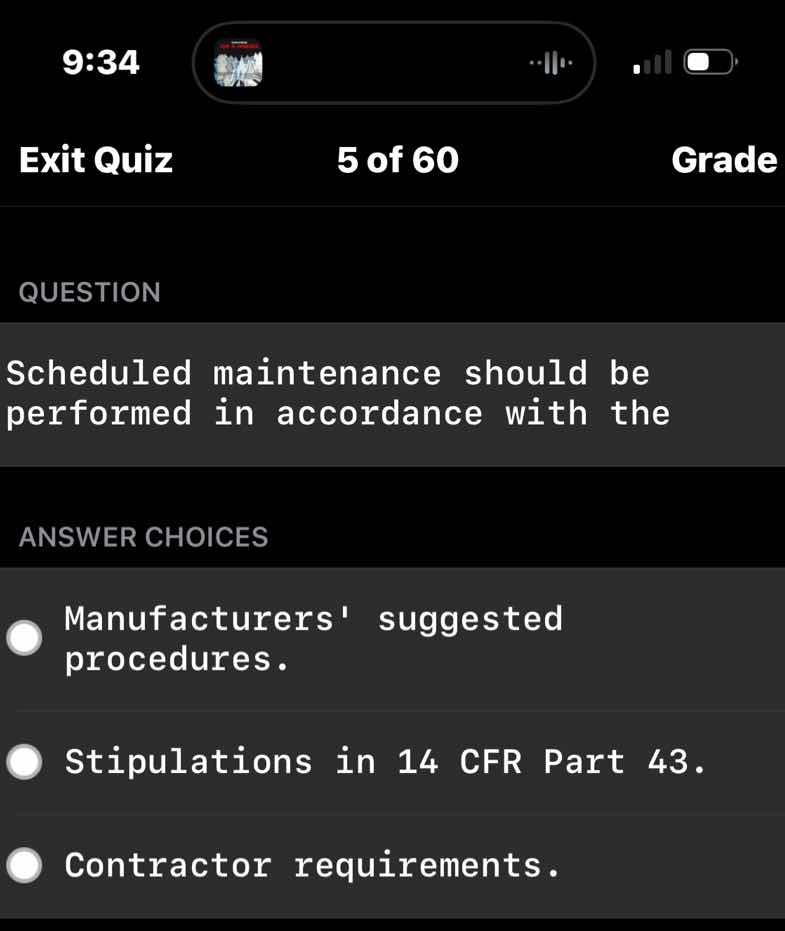 question\n\nscheduled maintenance should be performed in accordance with the\n\nanswer choices\n\nmanufacturers suggested procedures.\n\nstipulations in 14 cfr part 43.\n\ncontractor requirements.