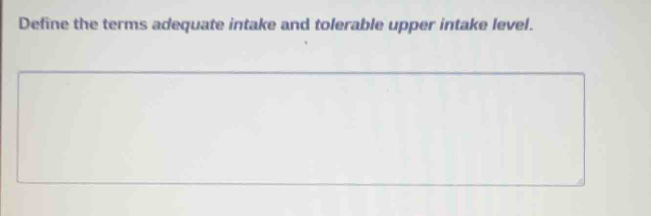 define the terms adequate intake and tolerable upper intake level.